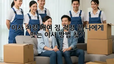 이사 차량 대여: 짐 걱정 끝! 나에게 맞는 이사 방법 찾기